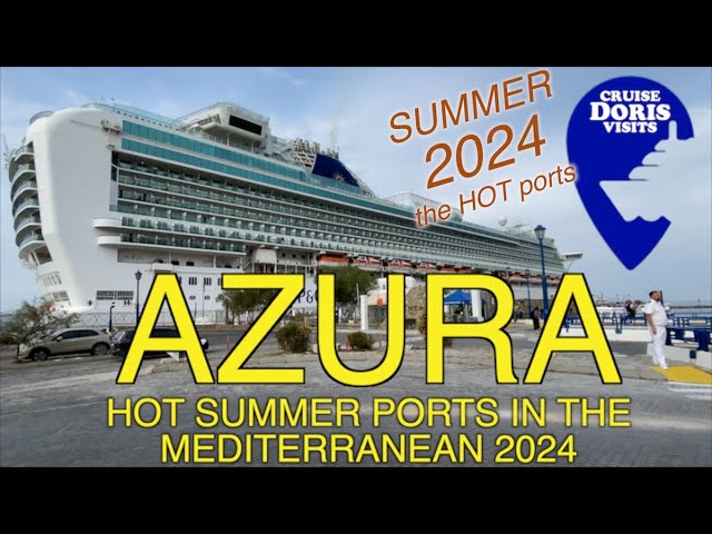 Azura cruises great ports in the Med this summer 2025 – enjoy your holiday here on film – ship and ports